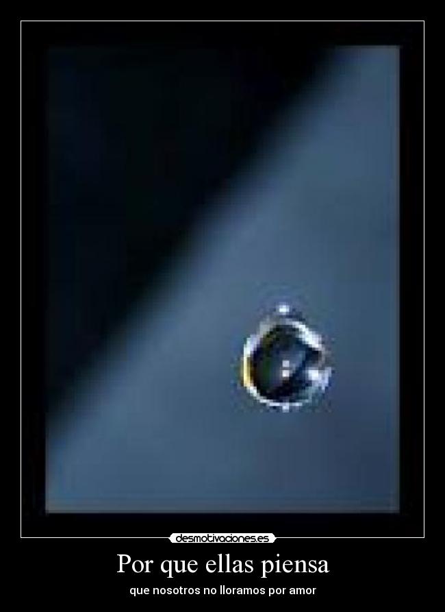 Por que ellas piensa - que nosotros no lloramos por amor