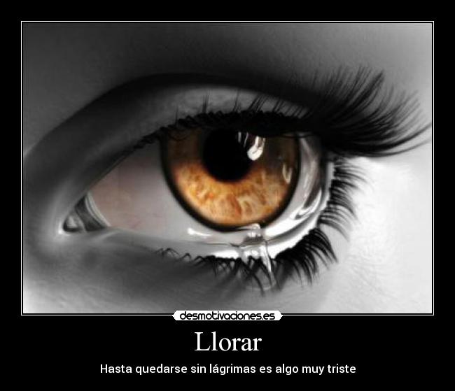 Llorar - Hasta quedarse sin lágrimas es algo muy triste