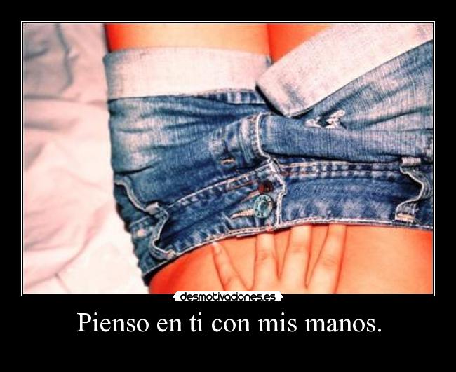Pienso en ti con mis manos. - 