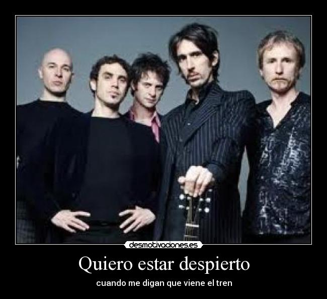 Quiero estar despierto - cuando me digan que viene el tren