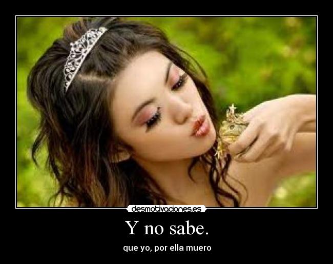 Y no sabe. - que yo, por ella muero