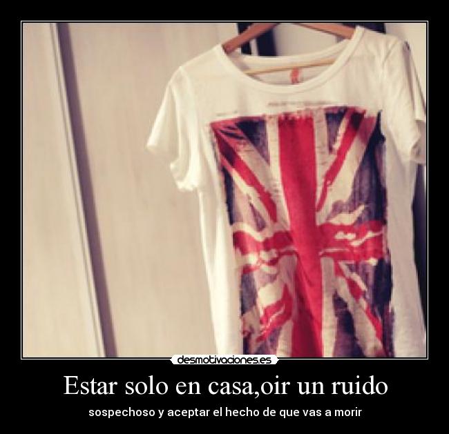 Estar solo en casa,oir un ruido - 