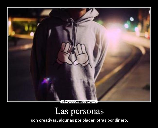 Las personas - son creativas, algunas por placer, otras por dinero.
