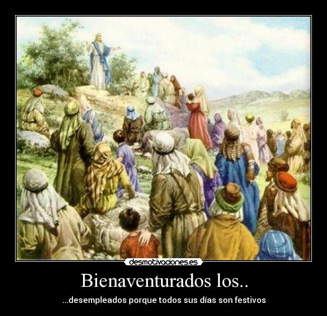 Bienaventurados los.. - ...desempleados porque todos sus días son festivos