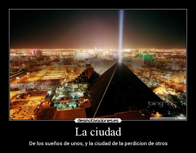 La ciudad - De los sueños de unos, y la ciudad de la perdicion de otros