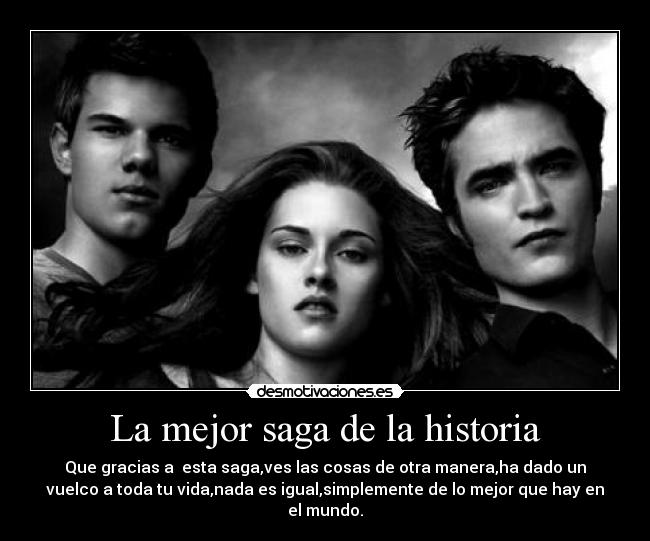 La mejor saga de la historia - Que gracias a esta saga,ves las cosas de otra manera,ha dado un
vuelco a toda tu vida,nada es igual,simplemente de lo mejor que hay en
el mundo.