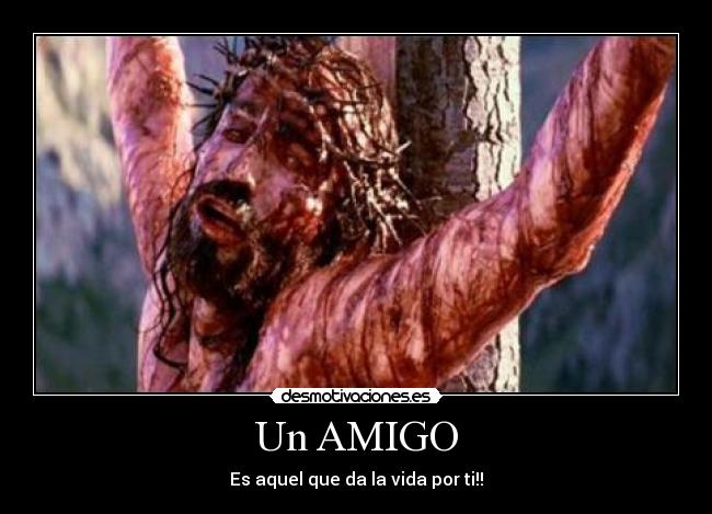 Un AMIGO - Es aquel que da la vida por ti!!