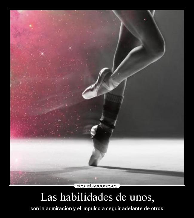 Las habilidades de unos, - son la admiración y el impulso a seguir adelante de otros.