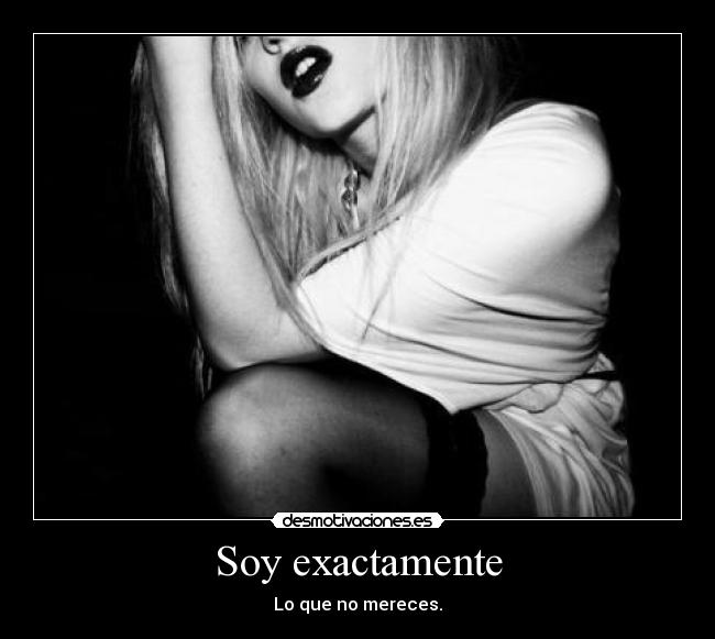 Soy exactamente - Lo que no mereces.