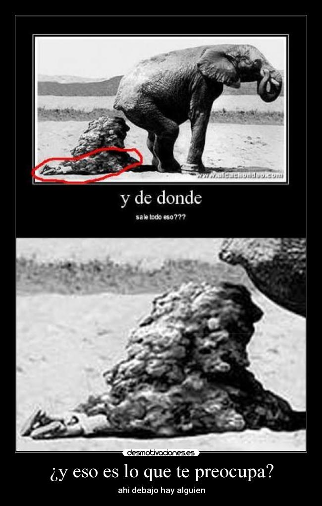 ¿y eso es lo que te preocupa? - ahi debajo hay alguien