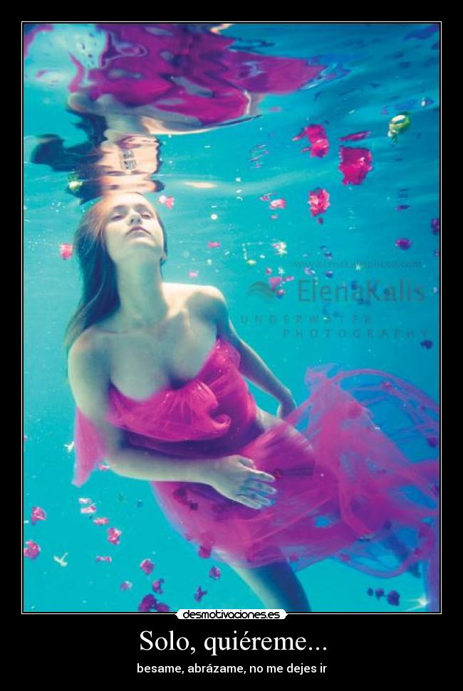 Solo, quiéreme... - besame, abrázame, no me dejes ir