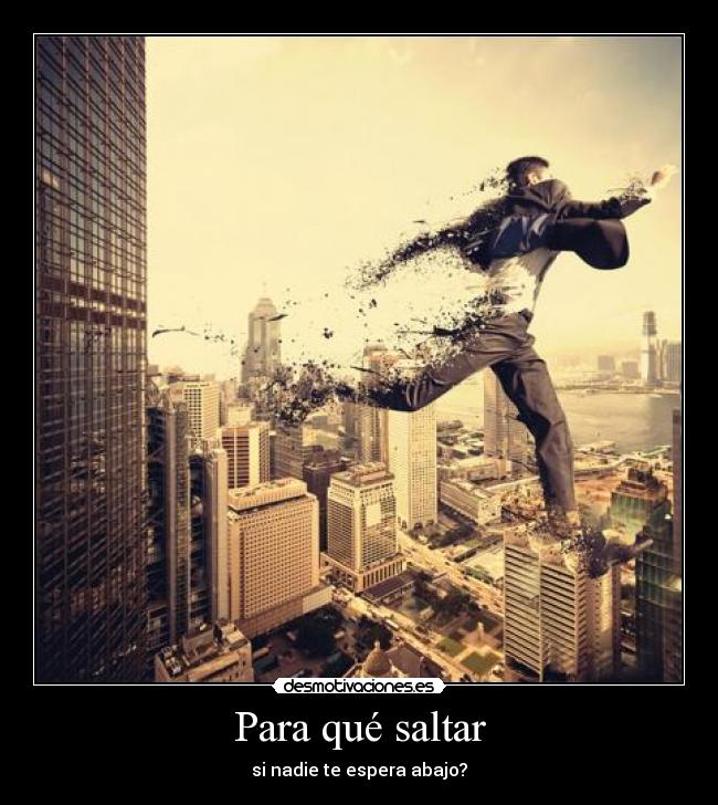 Para qué saltar - si nadie te espera abajo?