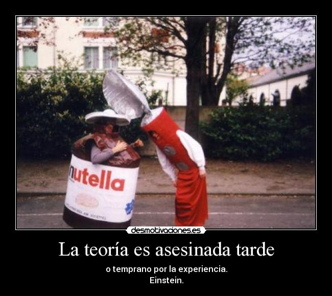 La teoría es asesinada tarde - o temprano por la experiencia.
Einstein.