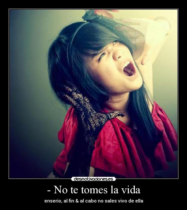 - No te tomes la vida -