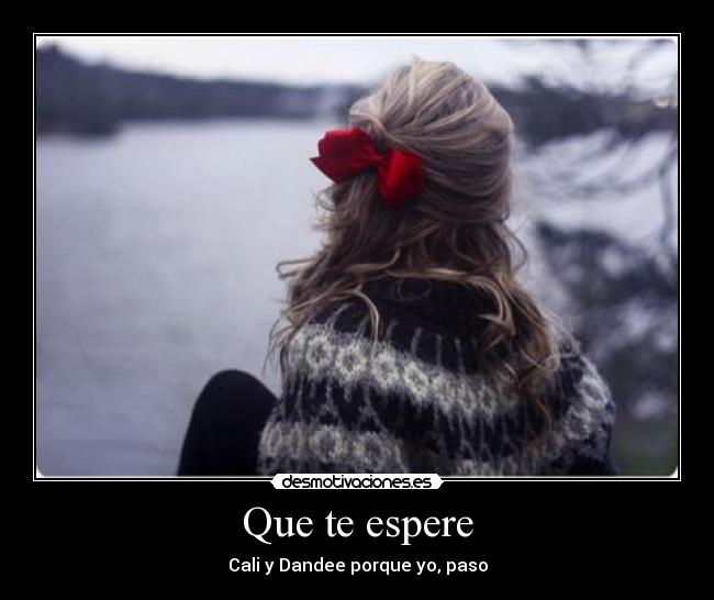 Que te espere - Cali y Dandee porque yo, paso