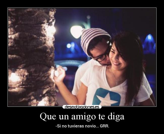 Que un amigo te diga -