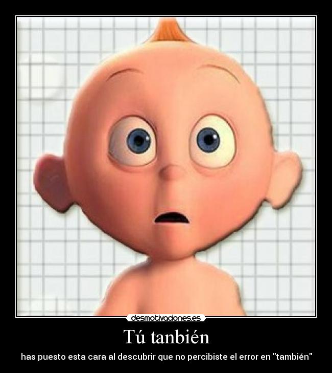 Tú tanbién - has puesto esta cara al descubrir que no percibiste el error en también