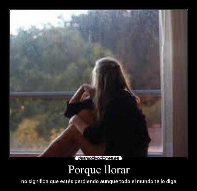 Porque llorar - no significa que estés perdiendo aunque todo el mundo te lo diga