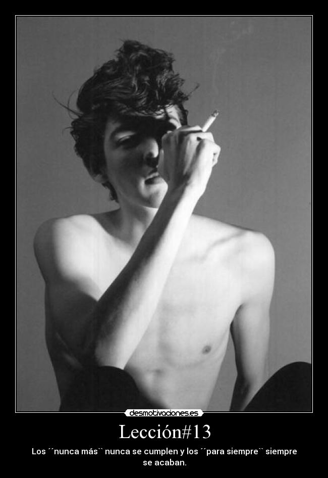 Lección#13 - Los ´´nunca más`` nunca se cumplen y los ´´para siempre`` siempre se acaban.
