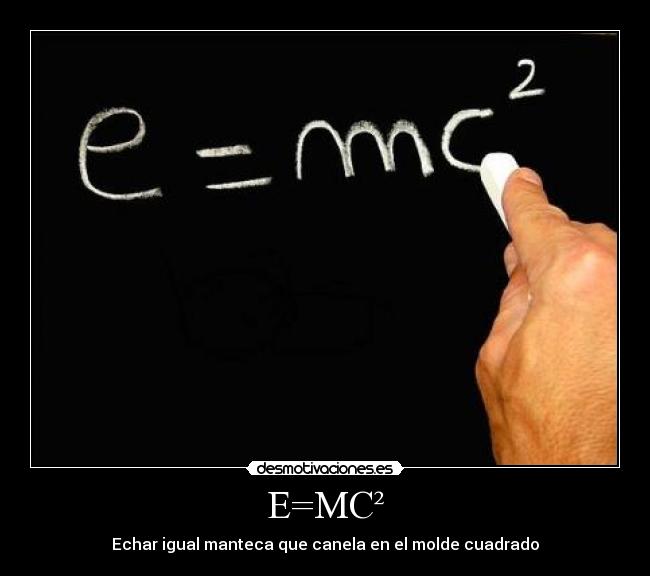 E=MC² - Echar igual manteca que canela en el molde cuadrado