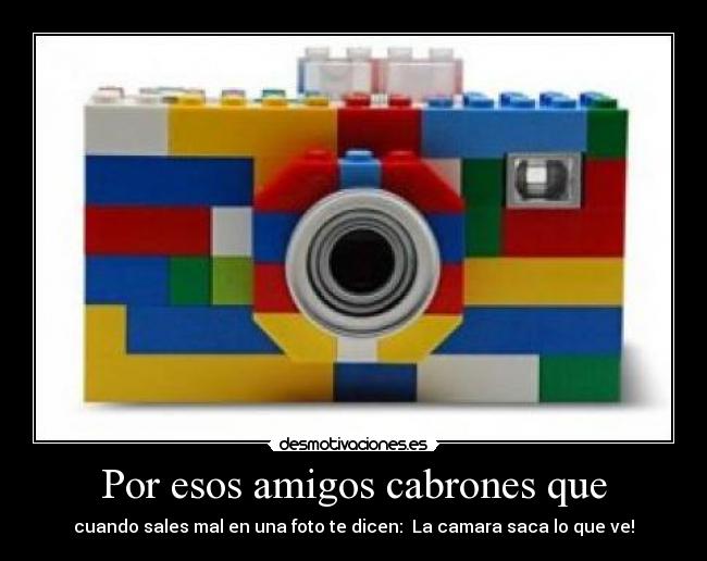 Por esos amigos cabrones que -