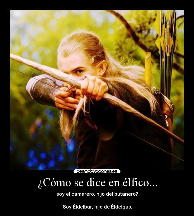 ¿Cómo se dice en élfico... - soy el camarero, hijo del butanero?
Soy Éldelbar, hijo de Éldelgas.