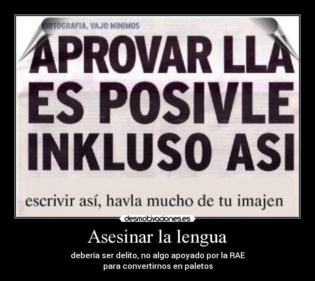 Asesinar la lengua - debería ser delito, no algo apoyado por la RAE
para convertirnos en paletos