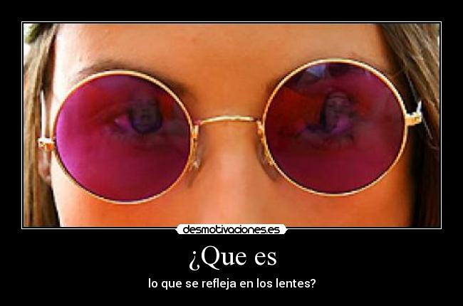 ¿Que es - lo que se refleja en los lentes?