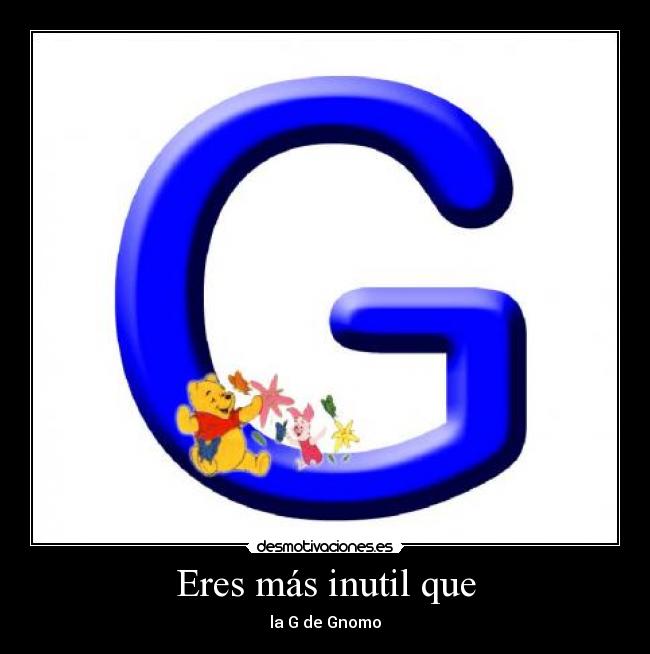 Eres más inutil que - 