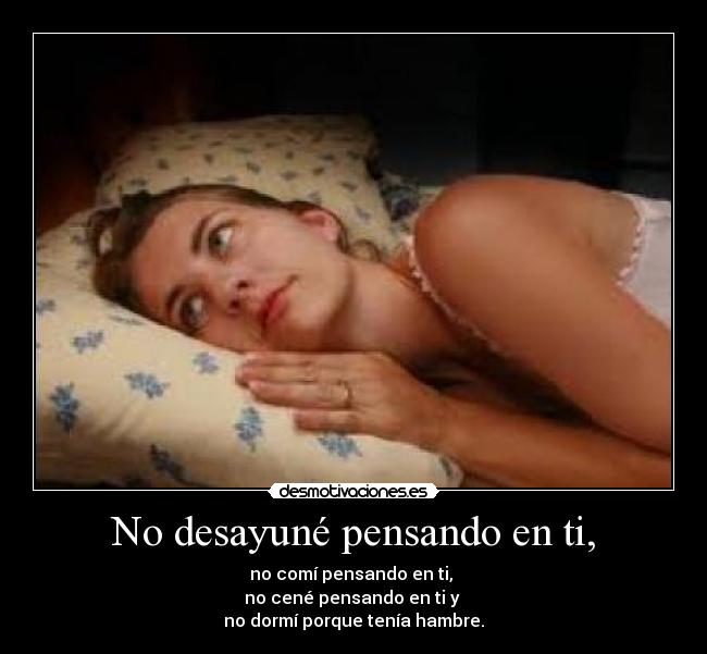 No desayuné pensando en ti, -