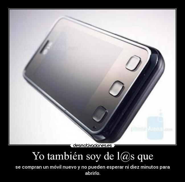 Yo también soy de l@s que - se compran un móvil nuevo y no pueden esperar ni diez minutos para abrirlo.