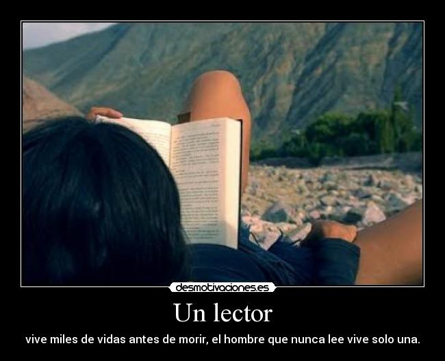 Un lector - vive miles de vidas antes de morir, el hombre que nunca lee vive solo una.