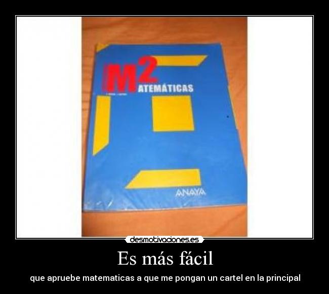 Es más fácil - que apruebe matematicas a que me pongan un cartel en la principal