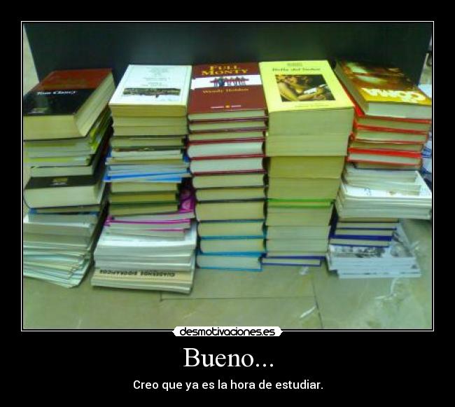 Bueno... - Creo que ya es la hora de estudiar.