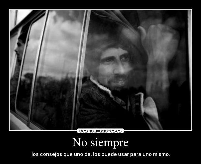 No siempre - los consejos que uno da, los puede usar para uno mismo.