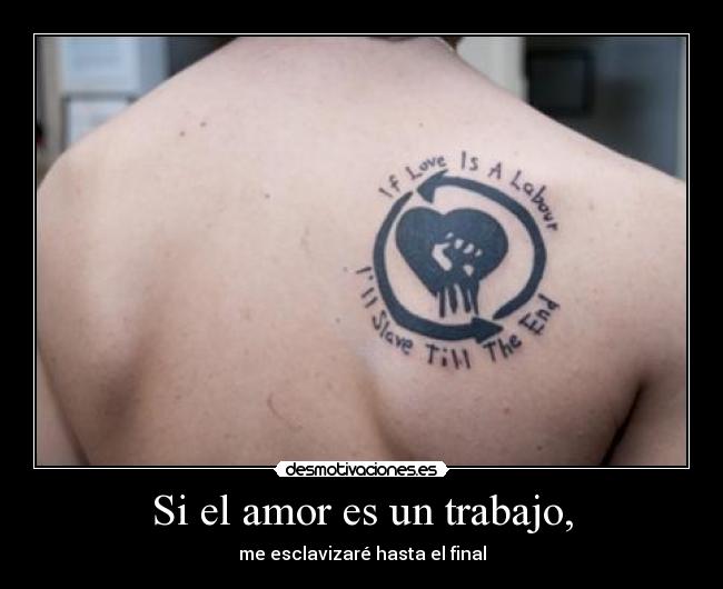 Si el amor es un trabajo, - me esclavizaré hasta el final