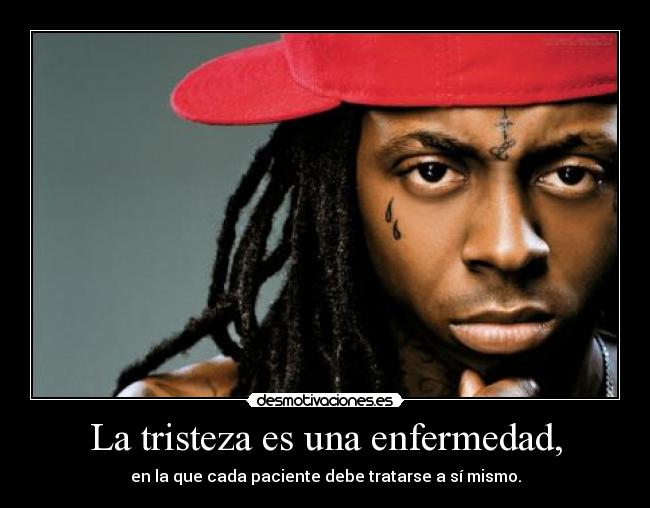 La tristeza es una enfermedad, - en la que cada paciente debe tratarse a sí mismo.