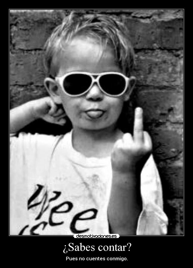 ¿Sabes contar? - Pues no cuentes conmigo.