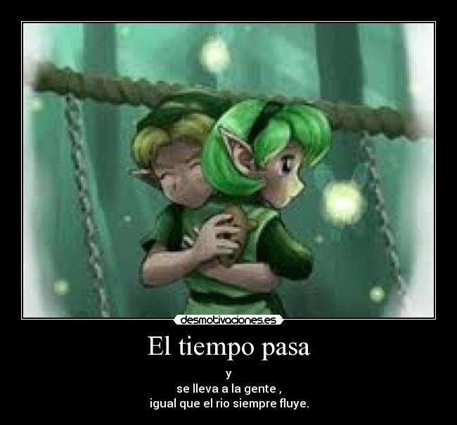 El tiempo pasa - y
se lleva a la gente ,
igual que el rio siempre fluye.