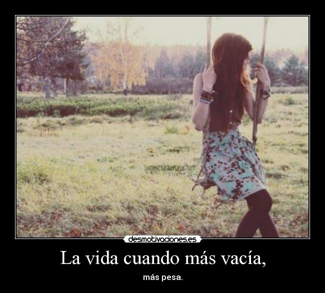 La vida cuando más vacía, -