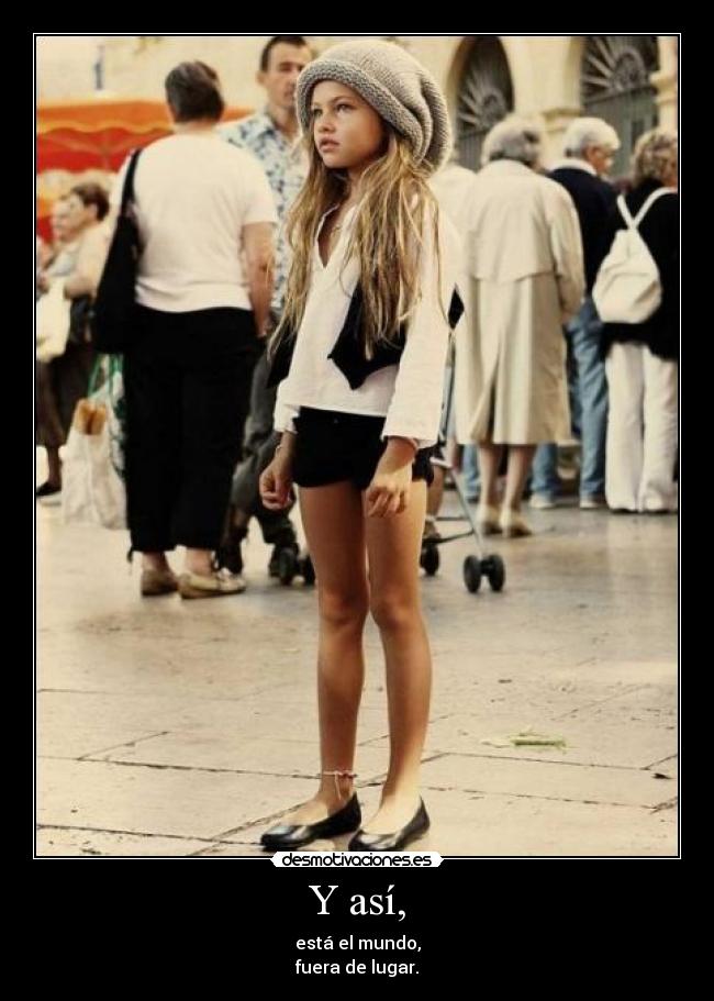 Y así, - está el mundo,
fuera de lugar.