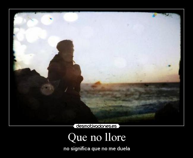 Que no llore - no significa que no me duela