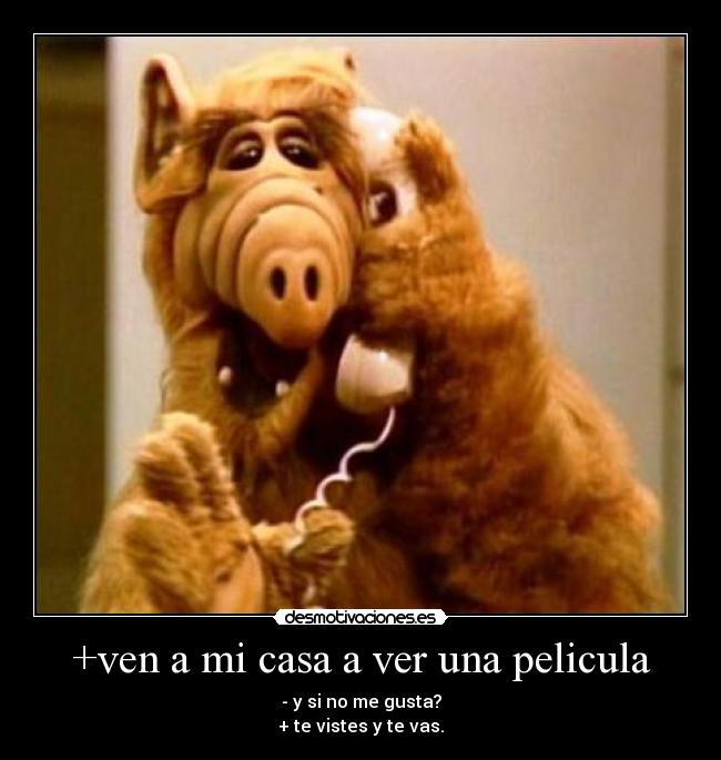 +ven a mi casa a ver una pelicula -
