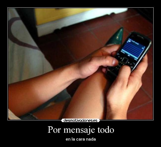 Por mensaje todo - en la cara nada