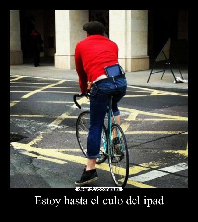 Estoy hasta el culo del ipad -