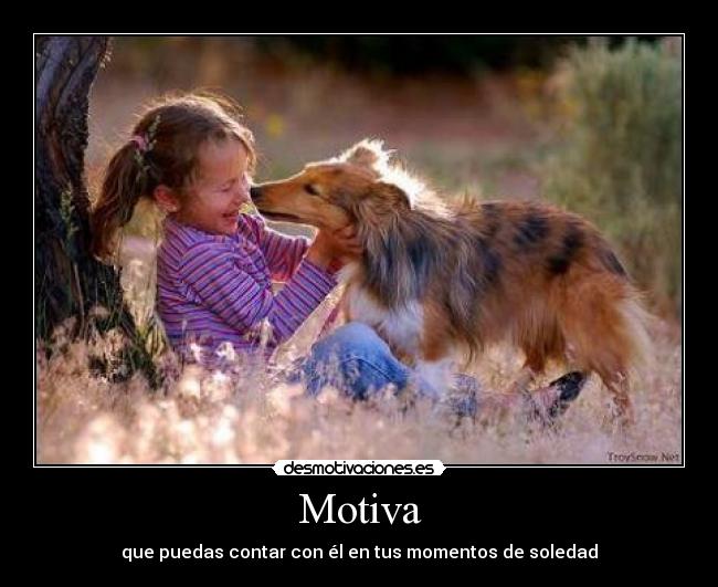 Motiva - que puedas contar con él en tus momentos de soledad