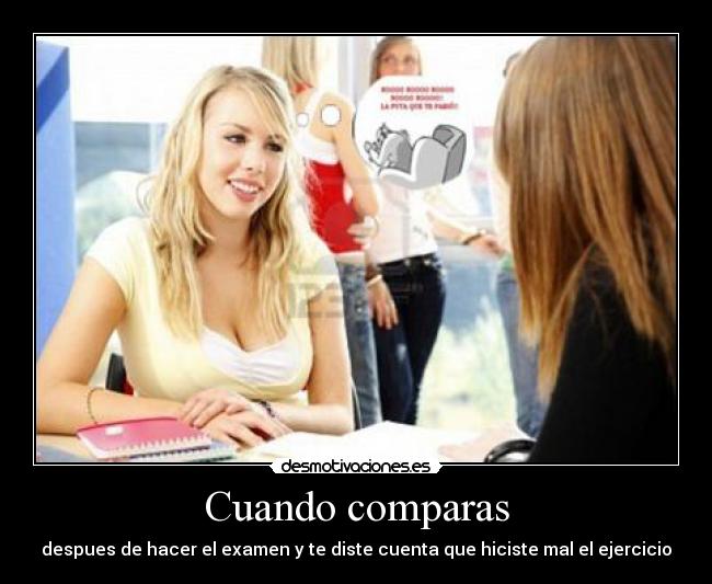 Cuando comparas - despues de hacer el examen y te diste cuenta que hiciste mal el ejercicio
