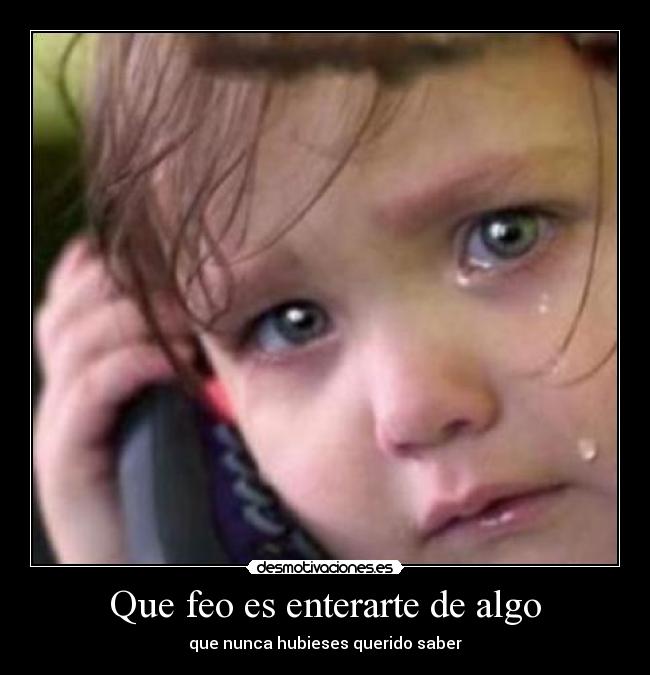 Que feo es enterarte de algo - que nunca hubieses querido saber