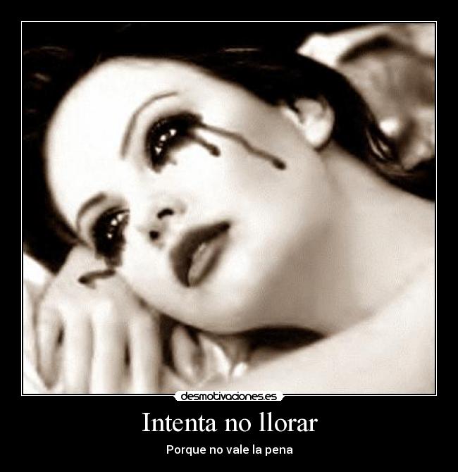 Intenta no llorar - Porque no vale la pena