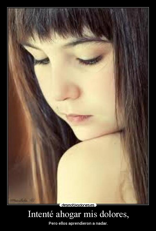 Intenté ahogar mis dolores, -